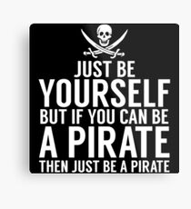 Be Yourself, But Be A Pirate Metal Print