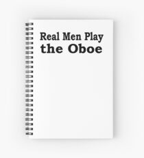 Real Men Play The Oboe - Funny Oboe T Shirt Spiral Notebook