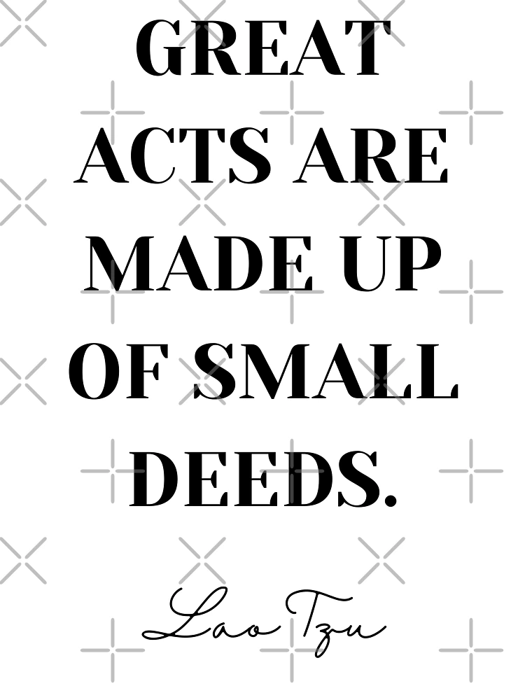 Great Acts Are Made Of Small Deeds – Mind Power Grow