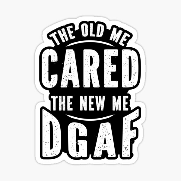 "The Old Me Cared The New Me DGAF Sarcastic DGAF Attitude" Sticker for