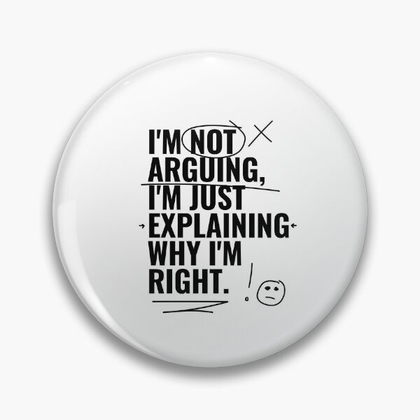 Item preview, I'm not arguing, I'm just explaining why I'm right. designed and sold by RoboRaphael.