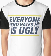 Everyone Who Hates Me Is Ugly Graphic T-Shirt