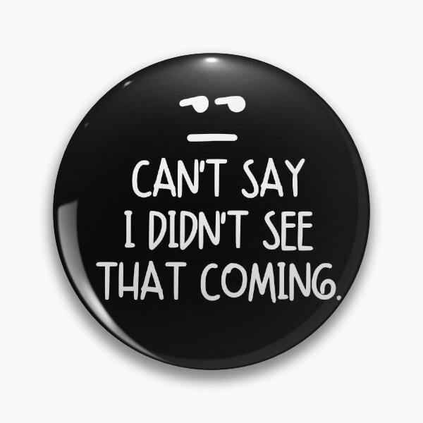 Item preview, Can't say I didn't see that coming. designed and sold by mksjr.