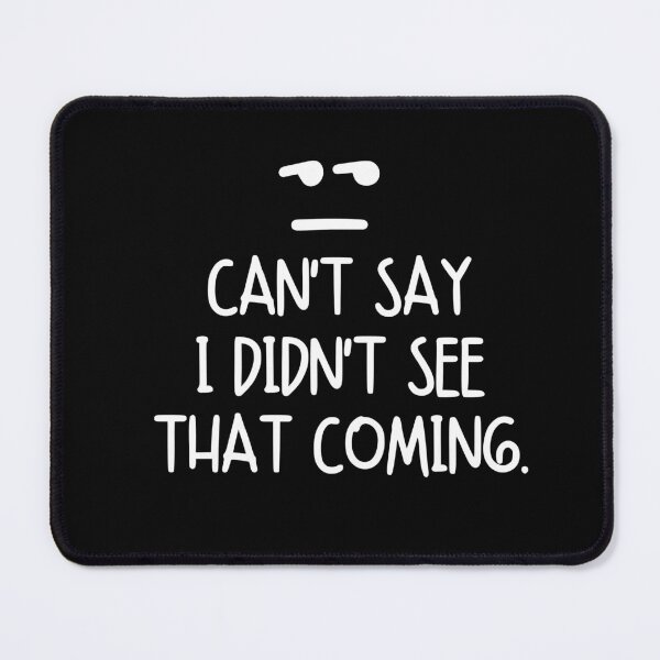 Item preview, Can't say I didn't see that coming. designed and sold by mksjr.