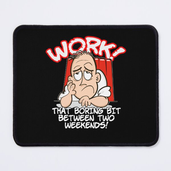 Item preview, Work! That boring bit between two weekends! designed and sold by jimbairn.