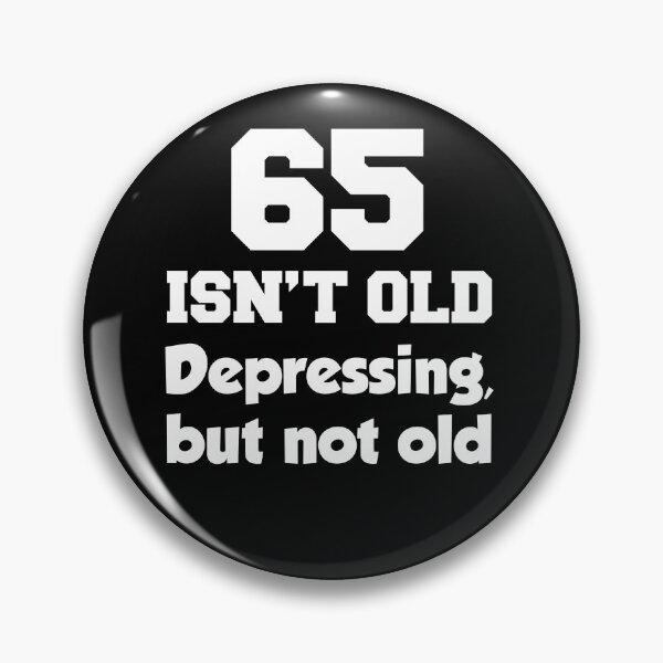 Item preview, 65 Isn't Old Depressing But Not Old designed and sold by jaycartoonist.