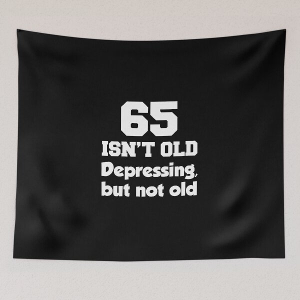 Item preview, 65 Isn't Old Depressing But Not Old designed and sold by jaycartoonist.