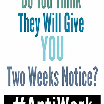 Artwork thumbnail, Do You Think They Will Give YOU Two Weeks Notice - AntiWork - Customized Colors For Your Company - Daves Tees N Things by DavesTeesNThing