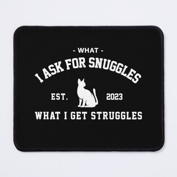 Item preview, what i ask for snuggles what i get struggles designed and sold by ALIENATIVED.