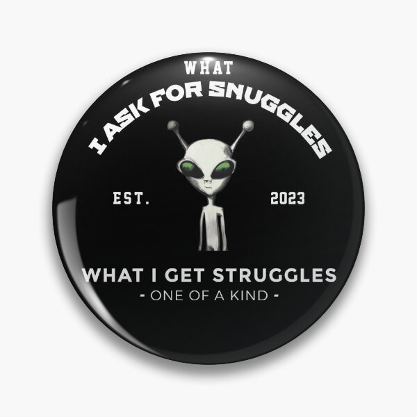 Item preview, what i ask for snuggles what i get struggles designed and sold by ALIENATIVED.