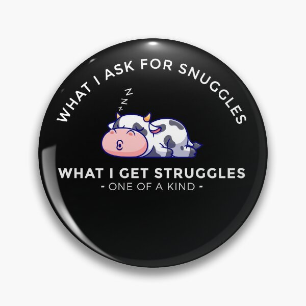 Item preview, what i ask for snuggles what i get struggles designed and sold by ALIENATIVED.