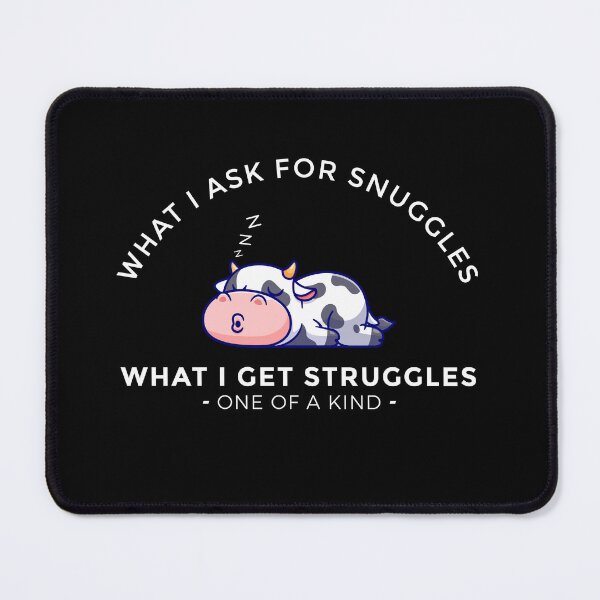 Item preview, what i ask for snuggles what i get struggles designed and sold by ALIENATIVED.