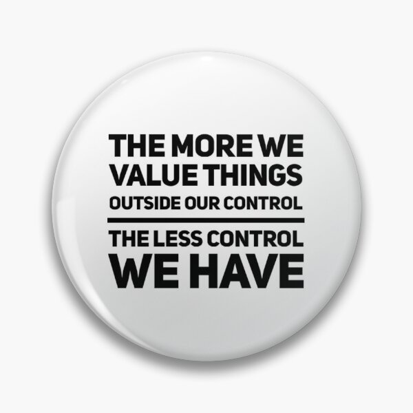 Item preview, The more we value things outside our control, the less control we have. designed and sold by The  Lifers.