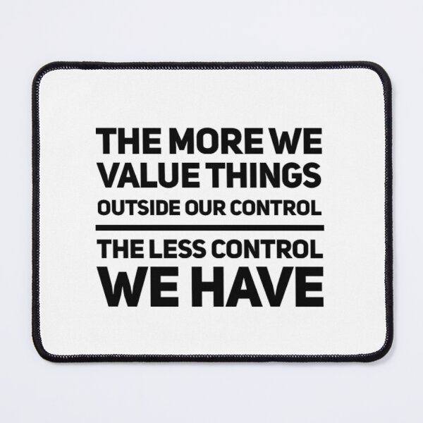 Item preview, The more we value things outside our control, the less control we have. designed and sold by The  Lifers.