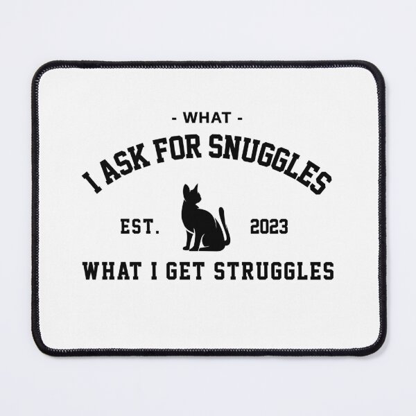 Item preview, what i ask for snuggles what i get struggles designed and sold by ALIENATIVED.