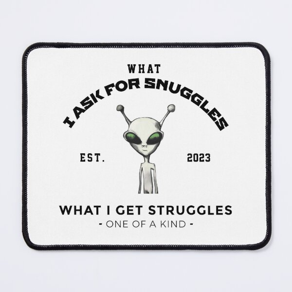 Item preview, what i ask for snuggles what i get struggles designed and sold by ALIENATIVED.