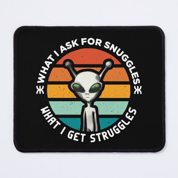 Item preview, what i ask for snuggles what i get struggles designed and sold by ALIENATIVED.