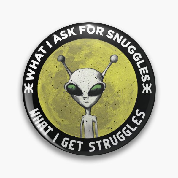 Item preview, what i ask for snuggles what i get struggles designed and sold by ALIENATIVED.