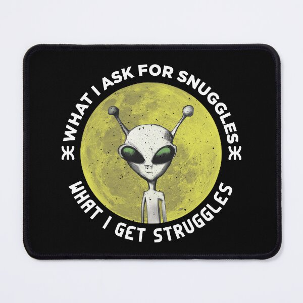 Item preview, what i ask for snuggles what i get struggles designed and sold by ALIENATIVED.