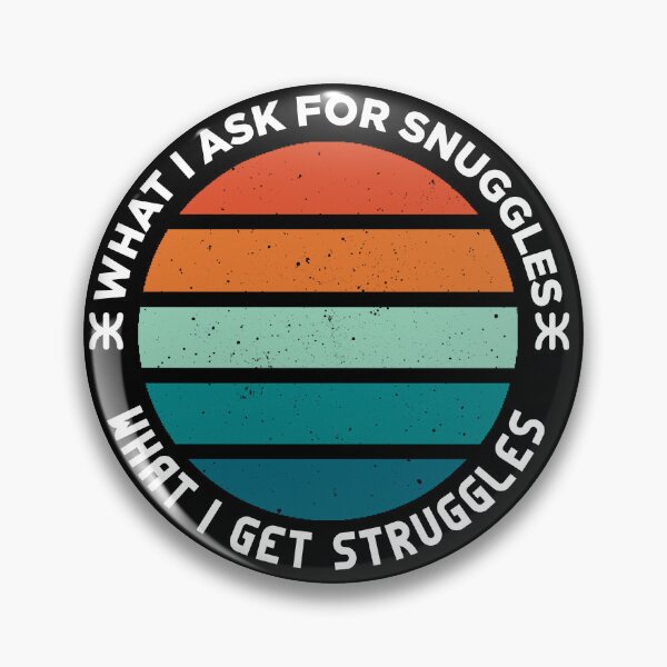 Item preview, what i ask for snuggles what i get struggles designed and sold by ALIENATIVED.