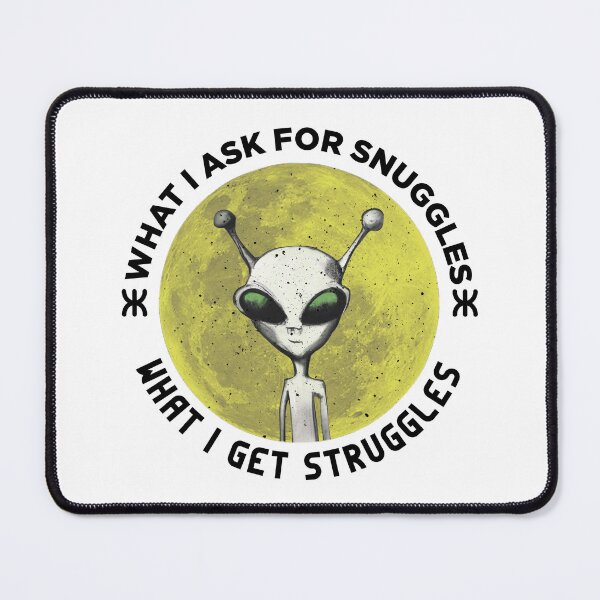 Item preview, what i ask for snuggles what i get struggles designed and sold by ALIENATIVED.