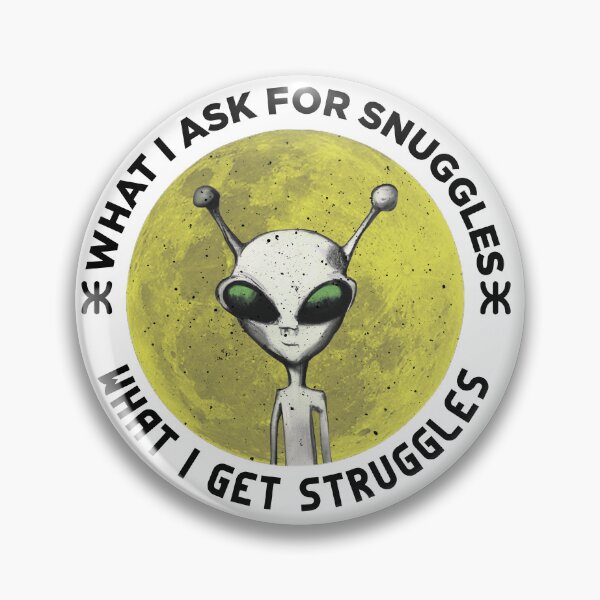 Item preview, what i ask for snuggles what i get struggles designed and sold by ALIENATIVED.