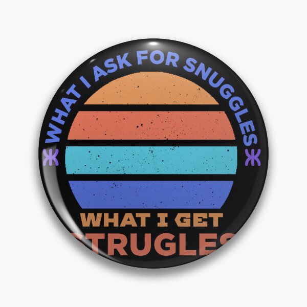 Item preview, what i ask for snuggles what i get struggles designed and sold by ALIENATIVED.
