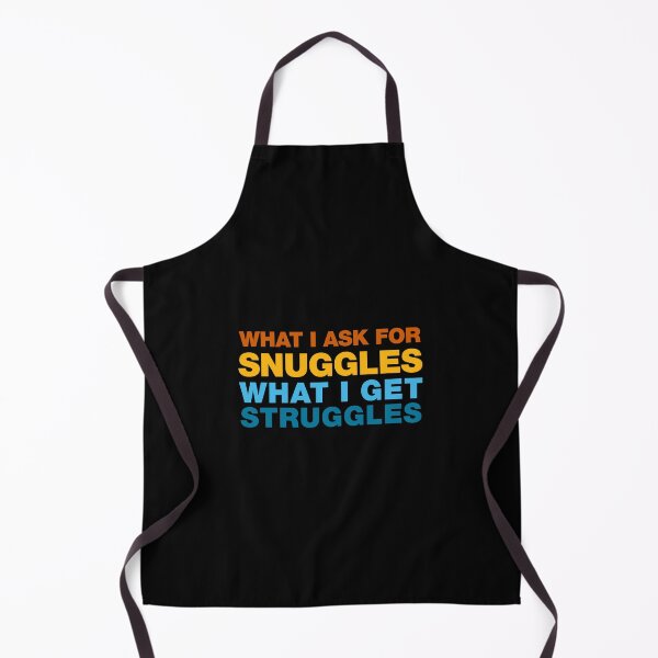 Item preview, what i ask for snuggles what i get struggles designed and sold by ALIENATIVED.