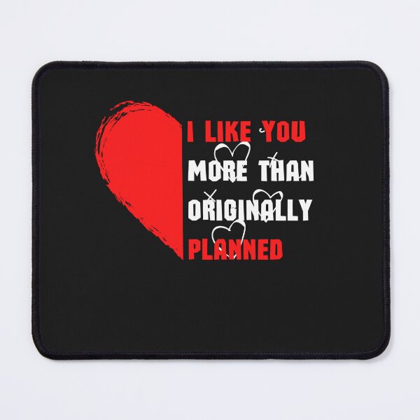 Item preview, I LIKE YOU MORE THAN ORIGINALLY PLANNED designed and sold by Clouth Clothing  ⭐⭐⭐⭐⭐.