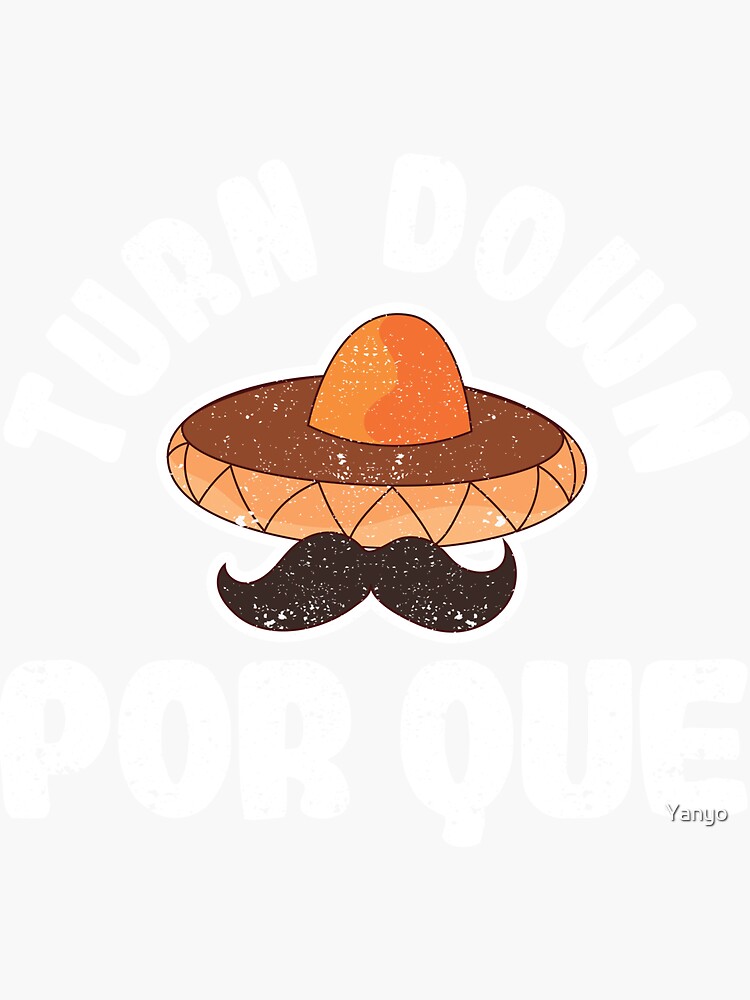 Turn Down Por Que Cinco Mayo Mexican Fiesta Sticker For Sale By Yanyo Redbubble 3572