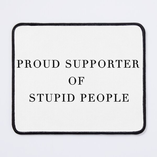 Item preview, Proud Supporter of Stupid People designed and sold by danielbeda.