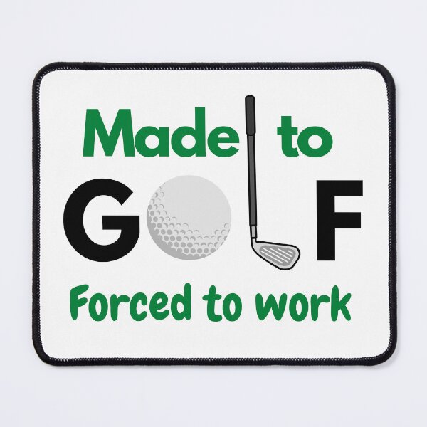 Item preview, Made to golf forced to work designed and sold by Rileyjoel2003.