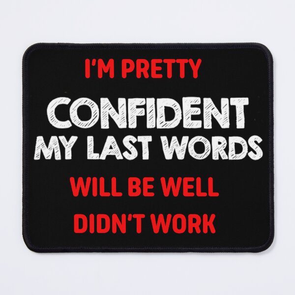 Item preview, I'm Pretty Confident My Last Words Will Be Well Didn't Work designed and sold by ProPrint .designs.