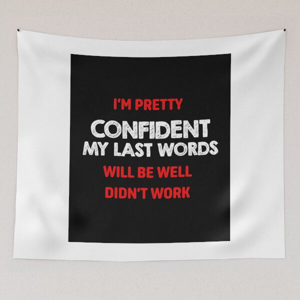 Item preview, I'm Pretty Confident My Last Words Will Be Well Didn't Work designed and sold by ProPrint .designs.