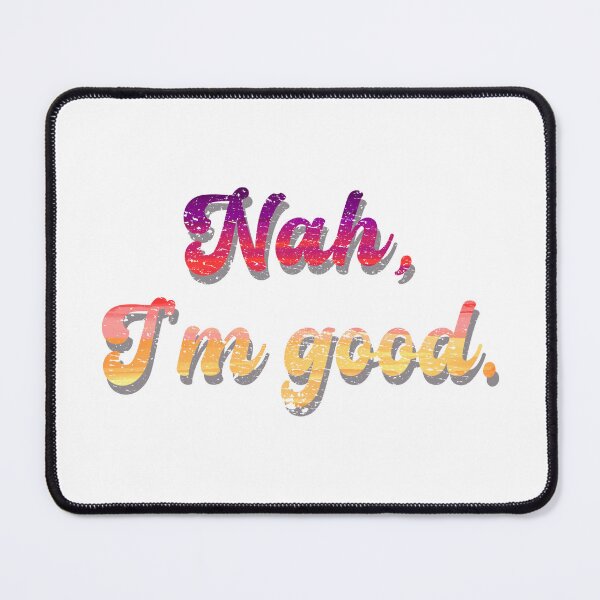 Item preview, Nah, I'm good. designed and sold by GeekPopDesigns.