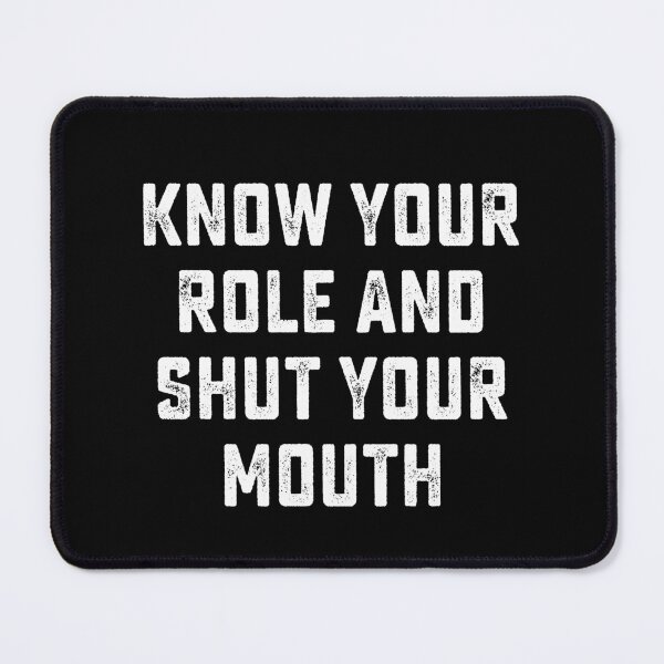 Item preview, Know your role and shut your mouth designed and sold by DesignMacy.