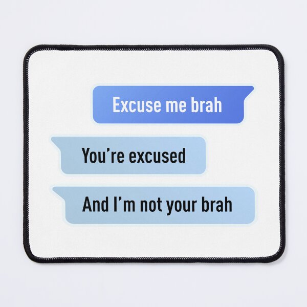 Item preview, Excuse Me Brah. You're Excused, And I'm not Your Brah (Centered Design) designed and sold by FilipeFerreira.