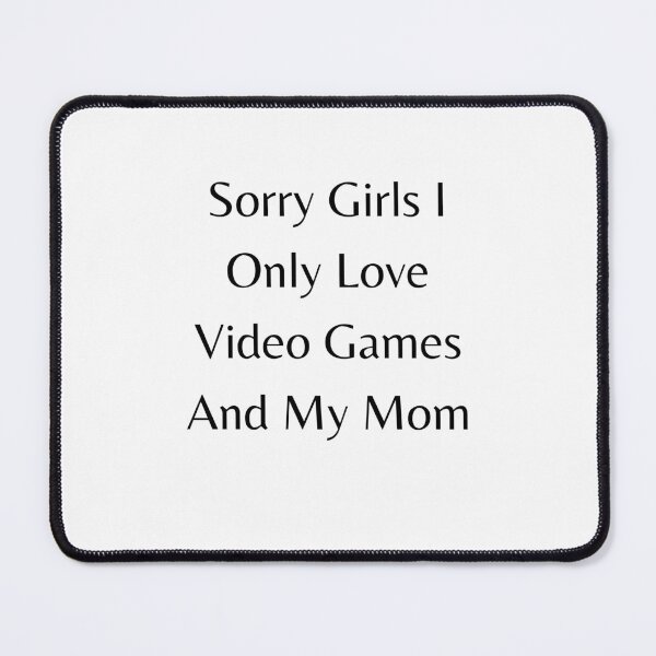 Item preview, Sorry Girls I Only Love Video Games And My Mom designed and sold by erion-store.