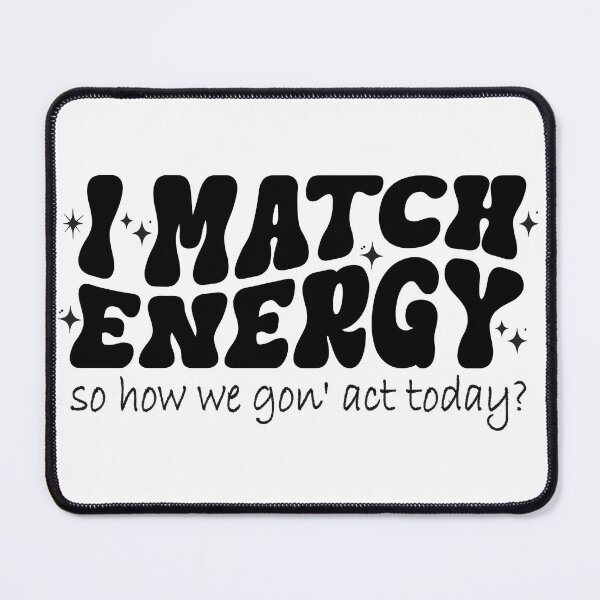 Item preview, Best Selling+I match energy so how we gon' act today , Funny match energy designed and sold by LiteforART.