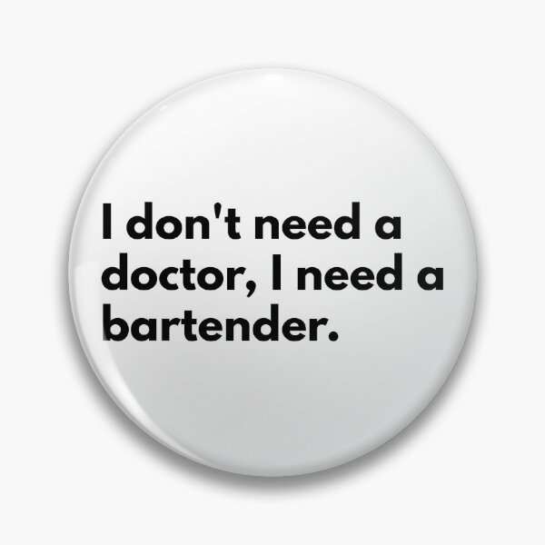 Item preview, I don't need a doctor, I need a bartender. designed and sold by Dj Gavric998.
