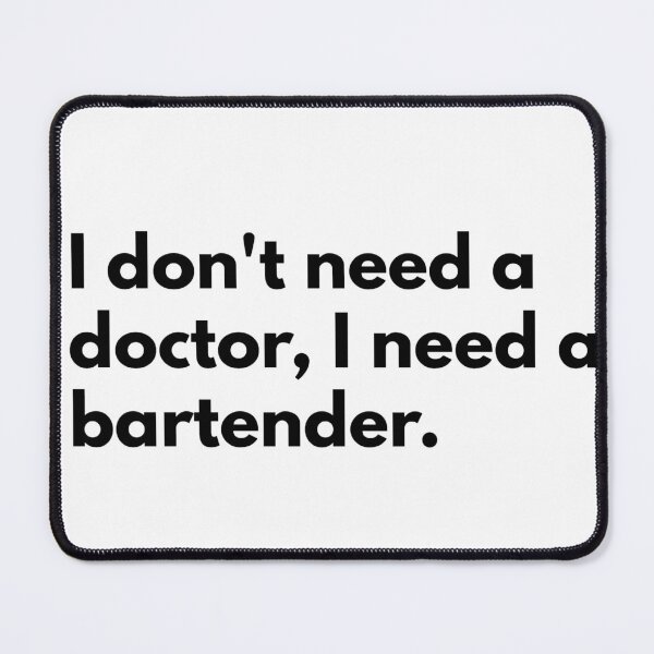 Item preview, I don't need a doctor, I need a bartender. designed and sold by Dj Gavric998.