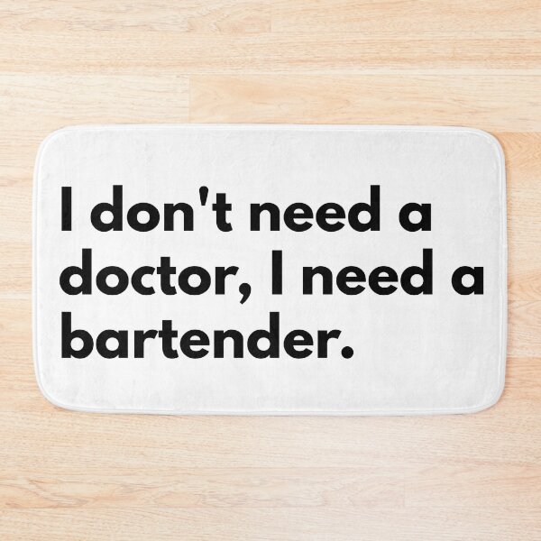 Item preview, I don't need a doctor, I need a bartender. designed and sold by Dj Gavric998.