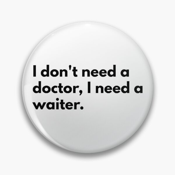 Item preview, I don't need a doctor, I need a waiter. designed and sold by Dj Gavric998.