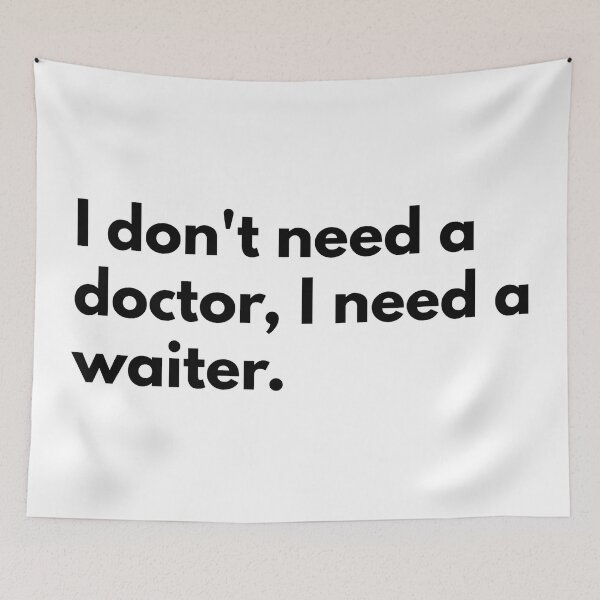 Item preview, I don't need a doctor, I need a waiter. designed and sold by Dj Gavric998.