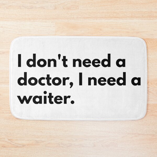 Item preview, I don't need a doctor, I need a waiter. designed and sold by Dj Gavric998.