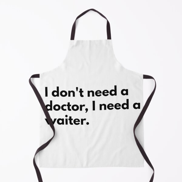 Item preview, I don't need a doctor, I need a waiter. designed and sold by Dj Gavric998.