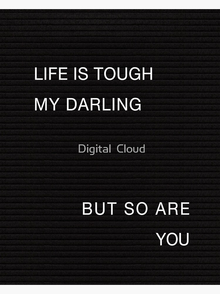 "Life is tough my darling but so are you" Poster for Sale by nth4ka