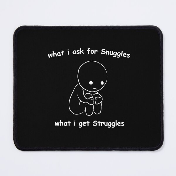 Item preview, What I Ask For Snuggles What I Get Struggles  designed and sold by T FLAIRN ⭐⭐⭐⭐⭐.