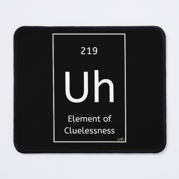 Item preview, Uh: Element of Cluelessness designed and sold by JoDana Bright.