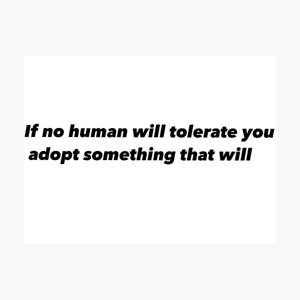 Item preview, If no human will tolerate you adopt something that will  designed and sold by Funnymaybe.